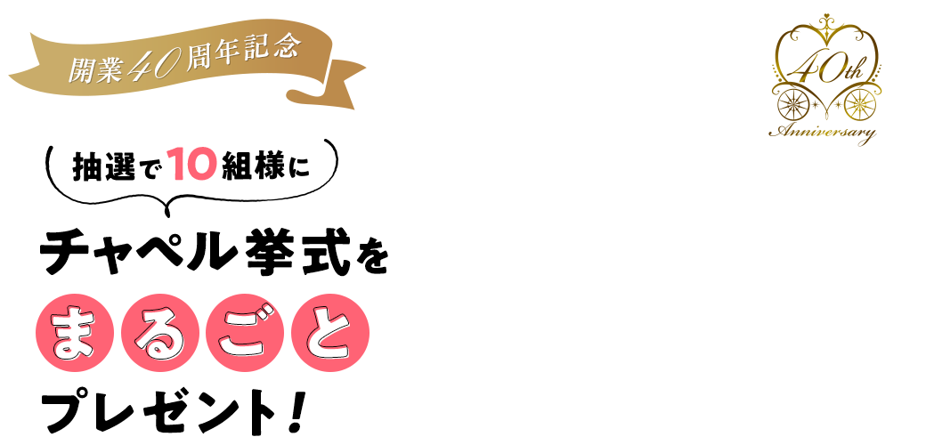 ～開業40周年記念～抽選で【10組様】に挙式まるごとプレゼント！